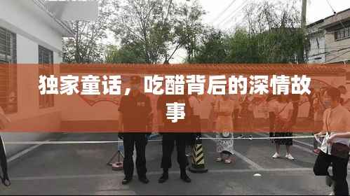 独家童话,吃醋背后的深情故事