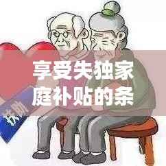 享受失独家庭补贴的条件,失独家庭补贴需要哪些资料