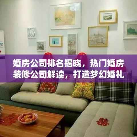 婚房公司排名揭晓,热门婚房装修公司解读,打造梦幻婚礼殿堂的首选!