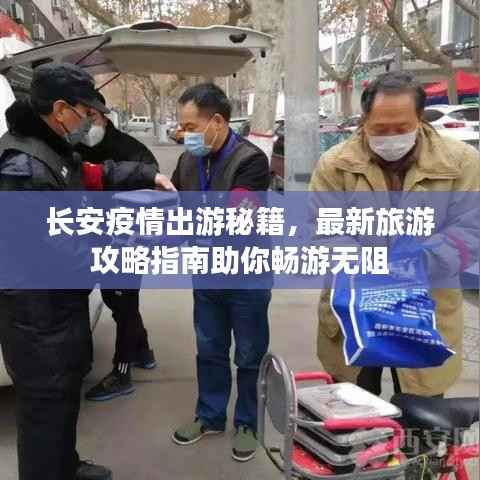 长安疫情出游秘籍,最新旅游攻略指南助你畅游无阻