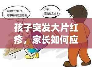 孩子突发大片红疹,家长如何应对及关注要点