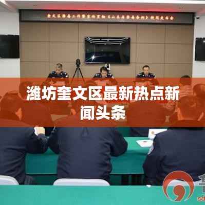 潍坊奎文区最新热点新闻头条