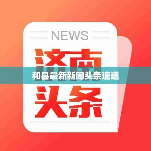 和县最新新闻头条速递