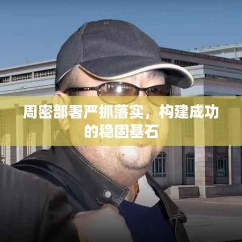 周密部署严抓落实,构建成功的稳固基石