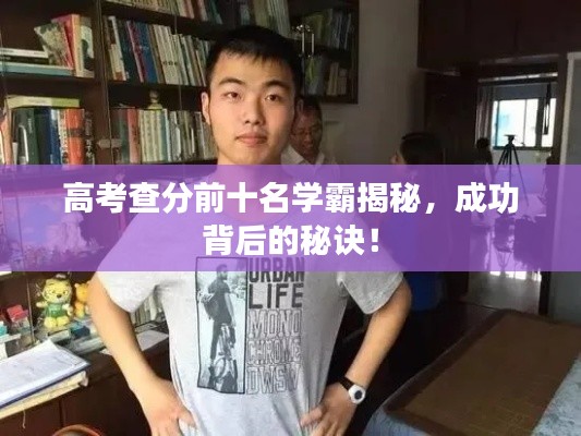 高考查分前十名学霸揭秘,成功背后的秘诀!