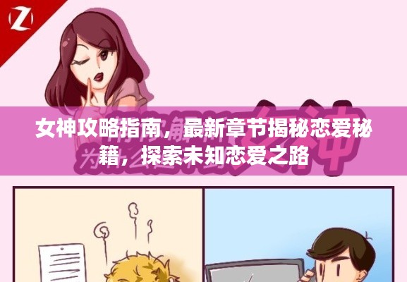 女神攻略指南,最新章节揭秘恋爱秘籍,探索未知恋爱之路